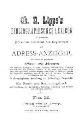 Bibliographisches Lexicon der gesammten jüdischen Literatur der Gegenwart und Adress-Anzeiger : ein lexicalisch geordnetes Schema mit Adressen ... / Ch. D. Lippe