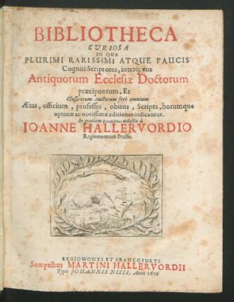 Bibliotheca Curiosa : In Qua Plurimi Rarissimi Atque Paucis Cogniti Scriptores, interq[ue] eos Antiquorum Ecclesiae Doctorum praecipuorum, Et ... Aetas ... optimae ac novissimae editiones indicantur