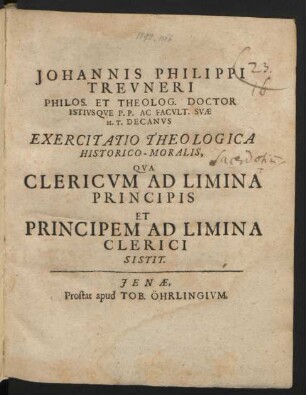 Johannis Philippi Treuneri Philos. Et Theolog. Doctor Istiusque P.P. Ac Facult. Suæ H. T. Decanus Exercitatio Theologica Historico-Moralis, Qua Clericum Ad Limina Principis Et Principem Ad Limina Clerici Sistit