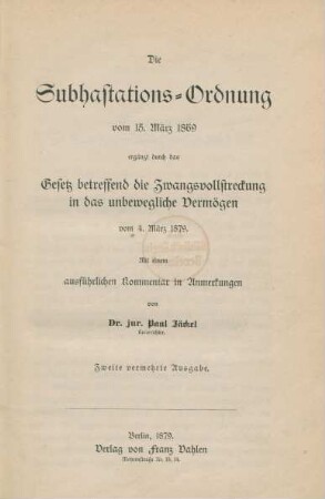 Die Subhastations-Ordnung vom 15. März 1869 ergänzt durch das Gesetz betreffend die Zwangsvollstreckung in das unbewegliche Vermögen vom 4. März 1879 : mit einem ausführlichen Kommentar in Anmerkungen