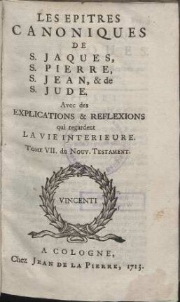 Le Nouveau Testament De Notre Seigneur Jesus-Christ. Teil: 7. Les Epitres Canoniques De S. Jaques, S. Pierre, S. Jean, & de S. Jude
