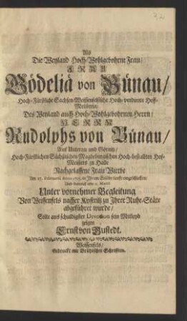 Als Die ... Frau Gödeliä von Bünau/ Hoch-Fürstliche Sachsen-Weissenfelsische ... Hoff-Meisterin/ Des ... Herrn Rudolphs von Bünau/ Auf Unterau und Görnitz ... Hof-Meisters zu Halle Nachgelassene Frau Wittbe Am 27. Februarii Anno 1705. ... eingeschlaffen/ Und darauf am 11. Martii ... Von Weissenfels nacher Kystritz zu Jhrer Ruhe-Stäte abgeführet wurde/ Solte aus schuldigster Devotion sein Mitleyd zeigen
