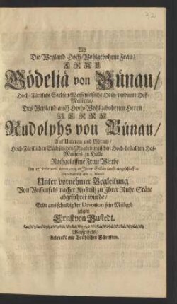 Als Die ... Frau Gödeliä von Bünau/ Hoch-Fürstliche Sachsen-Weissenfelsische ... Hoff-Meisterin/ Des ... Herrn Rudolphs von Bünau/ Auf Unterau und Görnitz ... Hof-Meisters zu Halle Nachgelassene Frau Wittbe Am 27. Februarii Anno 1705. ... eingeschlaffen/ Und darauf am 11. Martii ... Von Weissenfels nacher Kystritz zu Jhrer Ruhe-Stäte abgeführet wurde/ Solte aus schuldigster Devotion sein Mitleyd zeigen