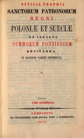 Officia propria Sanctorum Patronorum regni Poloniae et Sueciae : ex indulto Summorum Pontificum recitanda, in quatuor partes distributa. [4], Pars Autumnalis