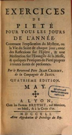Exercices De Pieté Pour Tous Les Jours De L'Année : Contenant l'explication du Mystére, ou la vie du Saint de chaque jour; avec des Reflexions sur l'Epître, & une Meditation sur l'Evangile de la Messe; & quelques Pratiques de Pieté propres à toutes sortes de personnes, [5]. May
