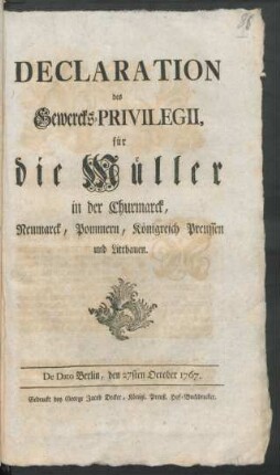 Declaration des Gewercks-Privilegii für die Müller in der Churmarck, Neumarck, Pommern, Königreich Preussen und Litthauen : De Dato Berlin, den 27sten October 1767