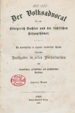 Bd. 2: Der Volks-Advocat für das Königreich Sachsen und die sächsischen Herzogthümer : ein unentbehrlicher in allgemein verständlicher Sprache abgefaßter Rathgeber in allen Verhältnissen des bürgerlichen, gerichtlichen und geschäftliochen Verkehrs