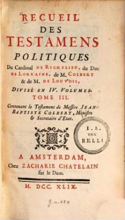 Recueil des testamens politiques du Cardinal de Richelieu, du Duc de Lorraine, de M. Colbert et de M. de Louvois : divisé en 4 volumes, 3. Contenant le Testament de Jean-Baptiste Colbert