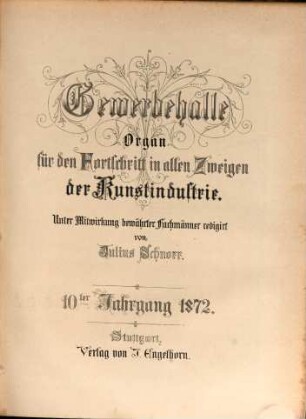 Gewerbehalle : Organ für d. Fortschritt in allen Zweigen d. Kunstindustrie, 1872 = Jg. 10