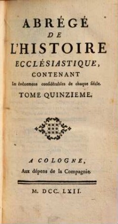 Abrégé De L'Histoire Ecclésiastique : Contenant Les événemens considérables de chaque siècle, Avec Des Refléxions, 15