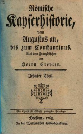 Römische Kayserhistorie : vom Augustus an, bis zum Constantinus, 10. [Alexander Severus, Maximinus, die beiden Gordians, Maximus u. Balbinus, Gordianus III, Philippus, Decius, Gallus, Aemilianus, Valerianus, Gallienus]