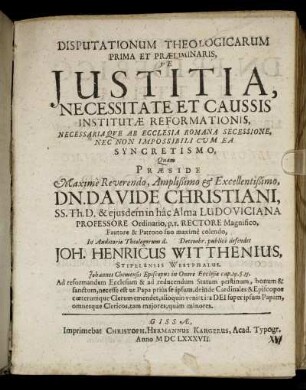 Disputationum Theologicarum Prima Et Praeliminaris, De Iustitia, Necessitate Et Caussis Institutae Reformationis, Necessariaque Ab Ecclesia Romana Secessione, Nec Non Impossibili Cum Ea Syncretismo