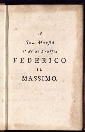 A Sua Maestà il Rè di Prussia Federico il Massimo.