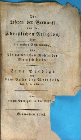 Die Lehren der Vernunft und der Christlichen Religion, über die wahre Bestimmung, und die natürlichen Rechte der Menschheit : Eine Predigt aus dem Buche der Weisheit, Cap. 6, v. 2 bis 12.