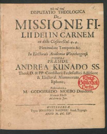 Disputatio Theologica De Missione Filii Dei In Carnem ex dicto Claßico Gal. 4,4. Plenitudine Temporis &c.