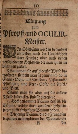 Der Curieuse Pfropff- und Oculir-Meister : So da anweiset, wie eine vollkommene Baum-Schule und Pflantz-Garten anzulegen, und zu unterhalten sey, ingleichen, wie man gesäete wilde Stämme propffen und oculiren, auch wie man die Bäume wohl pflantzen, folgends beschneiden, und alsdann schöne Früchte erlangen soll: ...