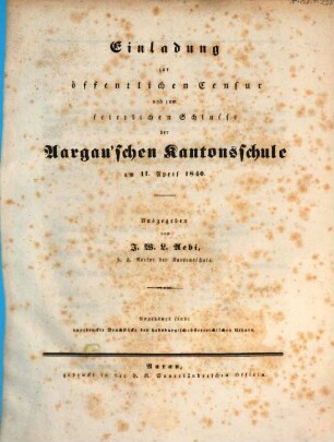 Einladung zur öffentlichen Censur und zum feierlichen Schlusse der Aargau'schen Kantonsschule. 1840, 1840