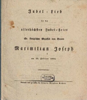 Jubel-Lied bei der allerhöchsten Jubel-Feier Sr. königlichen Majestät von Baiern Maximilian Joseph am 16. Februar 1824