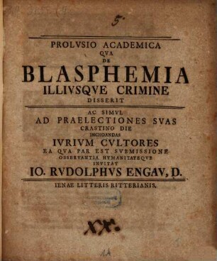 Prolvsio Academica Qva De Blasphemia Illivsqve Crimine Disserit Ac Simul Ad Praelectiones Svas Crastino Die Inchoandas Ivrivm Cultores Ea Qva Par Est Svbmissione Observantia Hvmanitateqve Invitat Io. Rvdolphvs Engav, D. : [Scribebam Ienae, d. XIV. Oct. MDCCXXXVI.]