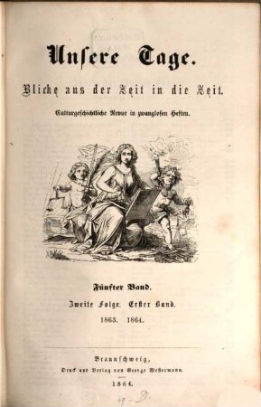 Unsere Tage : Blicke aus der Zeit in die Zeit ; culturgeschichtliche Revue in zwanglosen Heften, 5. 1863/64 (1864) = Folge 2, Bd. 1