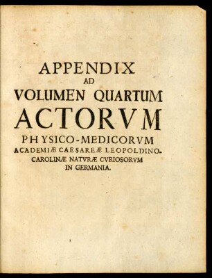 Appendix Ad Volumen Quartum Actorum Physico-Medicorum Academiae Caesareae Leopoldino-Carolinae Naturae Curiosorum In Germania