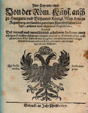 Zwo Copiae einer von der Röm. Kays. Mt. dem zu Regensburg versamblet gewesenen Churfürstl. Collegio gethanen ... Proposition