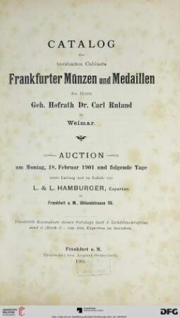 Catalog des berühmten Cabinets Frankfurter Münzen und Medaillen des Herrn Geh. Hofrath Dr. Carl Ruland in Weimar : Auction: 18. Februar 1901 und folgende Tage