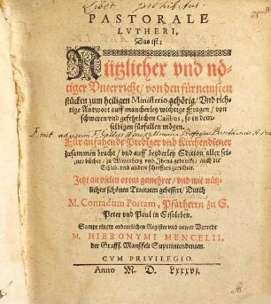 PASTORALE LVTHERI, Das ist: Nützlicher vnd noetiger Vnterricht von den fuernemsten stuecken zum heiligen Ministerio gehoerig Vnd richtige Antwort auff mancherley wichtige Fragen von schweren vnd gefehrlichen Casibus so in demselbigen fuerfallen moegen