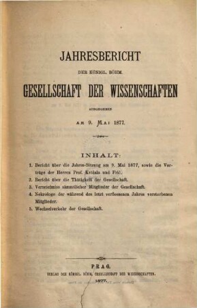 Jahresbericht der Königlich-Böhmischen Gesellschaft der Wissenschaften : für d. Jahr .. = Výroční zpráva Královské České Společnosti Nauk. 1877, 1877