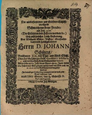 Der wiederfundenen und Erlöseten Schäfflein Christi Schmertzens freye Freude, aus Jesa. 35/10. ... Bey ansehnlicher Leich-Bestattung Des ... Herrn D. Johann Schilters, Berühmten JCti, des Chur- und Fürstl. Sächs. Ober-Hof-Gerichts ... Als derselbe ... am 23. Junii dieses 1664. Jahrs, diese Welt gesegnet ...
