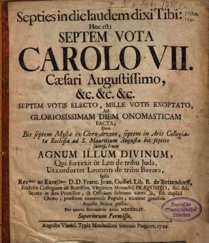 Septies in die laudem dixi Tibi : hoc est, Septem vota Carolo VII. Caesari augustissimo ... ad diem onomasticum facta ... 1744