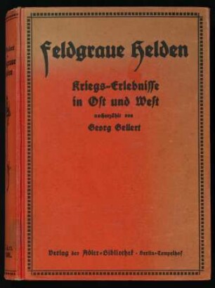 Feldgraue Helden : Kriegs-Erlebnisse in Ost und West