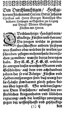 Den Durchlautigen/ Hochgebornen Fürsten und Herren/ Herrn Johann Christian und Herrn Georgen Rudolphen Gebrüdern/ Hertzogen in Schlesien zur Liegnitz und Briegk/ Meinen Gnädigen Fürsten und Herren.