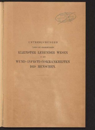 Untersuchungen über die Beziehungen kleinster lebender Wesen zu den Wund-Infectionskrankheiten des Menschen : Vortrag gehalten am 18. September 1884 in der ersten allgemeinen Sitzung der 57. Naturforscher-Versammlung zu Magdeburg