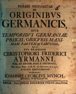 Theses Historicae De Originibvs Germanicis, Sive Temporibvs Germaniae Priscis, Obscvris Maximam Partem et Fabvlosis