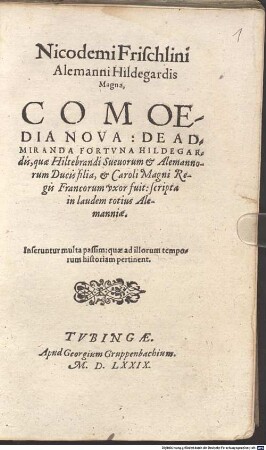 Nicodemi Frischlini Alemanni Hildegardis Magna : comoedia nova de admiranda fortuna Hildegardis, quae Hiltebrandi Suevorum et Alemannorum Ducis filia, et Caroli Magni Regis Francorum uxor fuit ; scripta in laudem totius Alemanniae ...