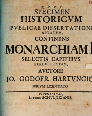 Specimen Historicvm Pvblicae Dissertationi Aptatvm, Continens Monarchiam I. Selectis Capitibvs Perlvstratam