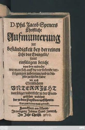 D. Phil. Jacob Speners Christliche Aufmunterung zur beständigkeit bey der reinen Lehr des Evangelii
