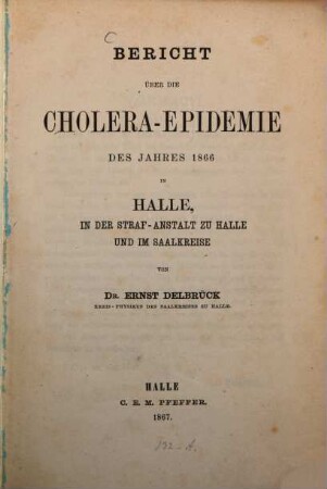 Bericht über die Cholera-Epidemie des Jahres 1866 in Halle, in der Strafanstalt zu Halle und im Saalkreise