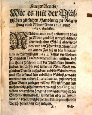 Summarischer Und Auß den Original Actis selbsten gezogner gründtlicher Bericht: Wie es mit denen am Kays. Hof Anno 1641. und 42. angestelten gütlichen Tractaten, über die Pfältzische ChurWürde unnd Lande abgangen; Und An weme es für dißmal erwunden, daß man zu keinem vergleich gelangt ist