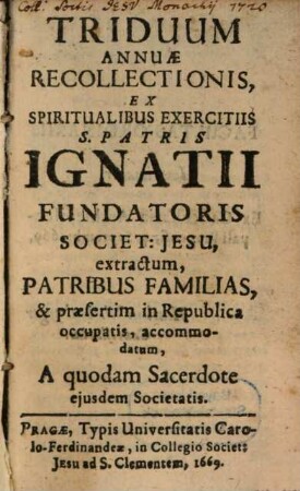 Triduum annuae recollectionis ex spiritualibus Exercitiis S. P. Ignatii extractum