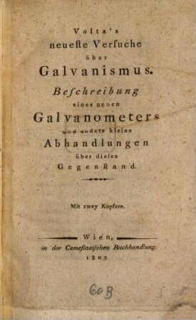 Volta's Neueste Versuche über Galvanismus : Beschreibung eines neuen Galvanometers und andre kleine Abhandlungen über diesen Gegenstand ; mit 2 Kupfern