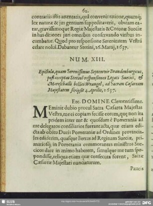 Num. XIII. Epistola, quam Serenissimus Septemvir Brandenburgicus post acceptas Stetino responsiones Legati Suecici, & Mareschalli bellici Wrangel, ad Sacram Caesaream Majestatem scripsit 4. Aprilis, 1637