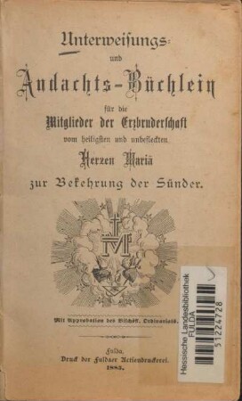 Unterweisungs- und Andachts-Büchlein für die Mitglieder der Erzbruderschaft vom heiligsten und unbefleckten Herzen Mariä zur Belehrung der Sünder : mit Approbation des Bischöfl. Ordinariats