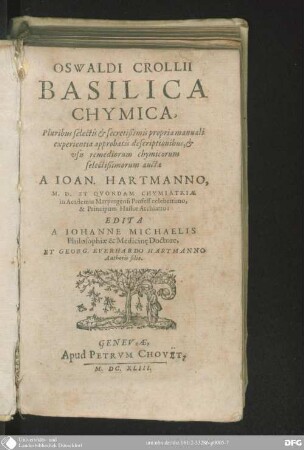 Oswaldi Crollii Basilica chymica : pluribus selectis et secretissimis propria manuali Experentia approbatis Descriptionibus, et Usu Remdiorum chymicorum selectissimorum