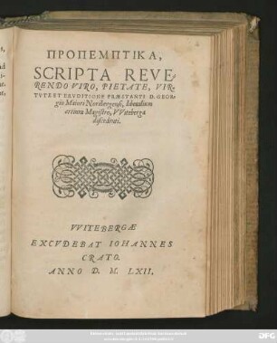 PROPEMPTIKA,|| SCRIPTA REVE=||RENDO VIRO, PIETATE, VIR=||TVTE ET ERVDITIONE PRAESTANTI D. GEORG=||gio Maiori Noribergensi, liberalium || artium Magistro, VViteberga || discendenti.||