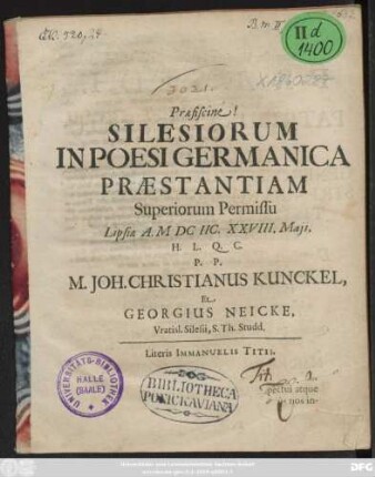 Praefiscine! Silesiorum In Poesi Germanica Praestantiam Superiorum Permissu Lipsiae A. MDCIIC. XXVIII. Maii, H.L.Q.C. P.P. M. Joh. Christianus Kunckel, Et Georgius Neicke, Vratisl. Silesii, S. Th. Studd.