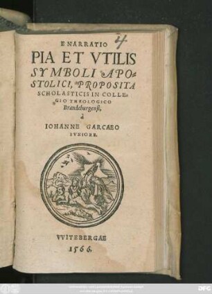 ENARRATIO || PIA ET VTILIS || SYMBOLI APO=||STOLICI, PROPOSITA || SCHOLASTICIS IN COLLE=||GIO THEOLOGICO || Brandeburgensi,|| à || IOHANNE GARCAEO || IVNIORE.||