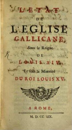 L' Etat de l'eglise gallicane, sous le reigne de Louis XIV. et sous la minorité du roi Louis XV.