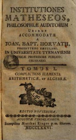 Institutiones matheseos : philosophiae auditorum usibus accommodatae. 1, Complectens elementa arithmeticae et algebrae
